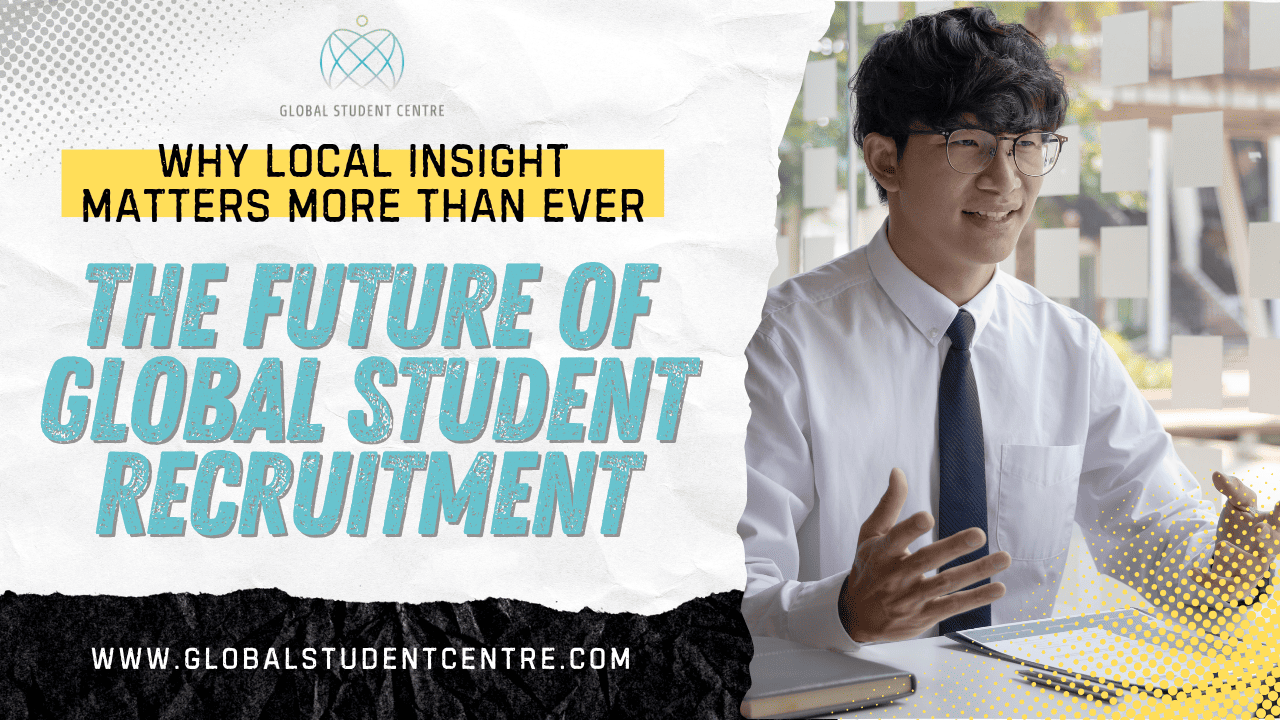 The Future of Global Student Recruitment: Why Local Insight Matters More Than Ever