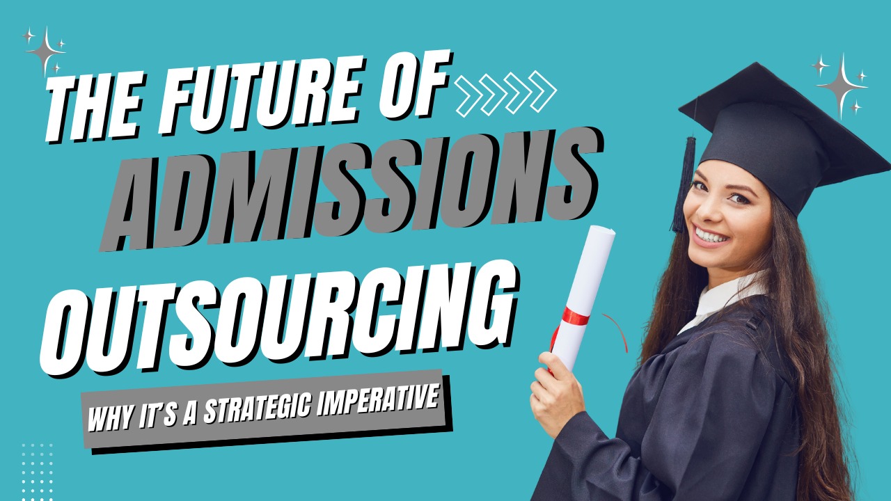 The Future of Admissions Outsourcing: Why It’s a Strategic Imperative